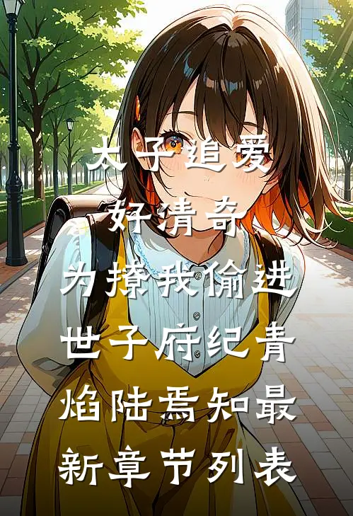 太子追爱好清奇，为撩我偷进世子府纪青焰陆焉知最新章节列表
