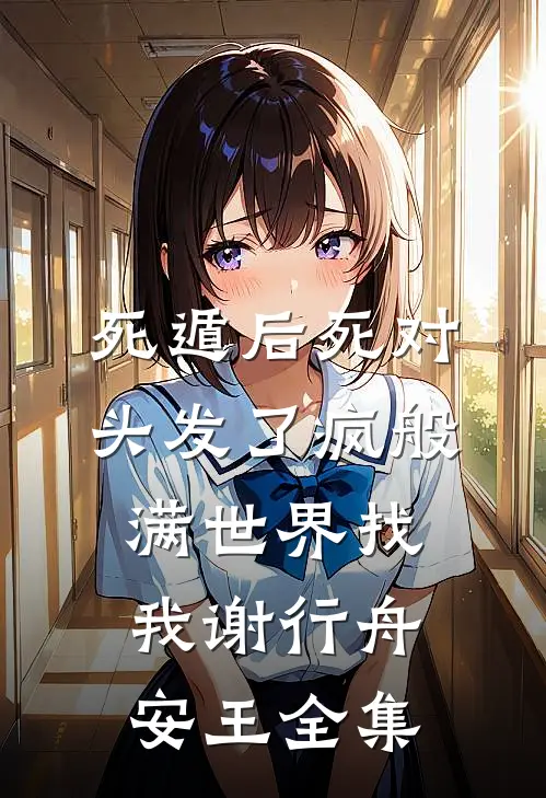 《死遁后死对头发了疯般满世界找我》谢行舟安王全集