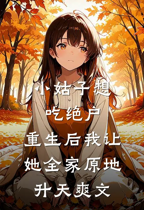 小姑子想吃绝户，重生后我让她全家原地升天爽文