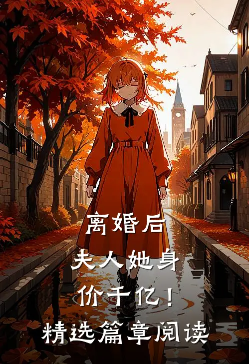 离婚后，夫人她身价千亿！精选篇章阅读