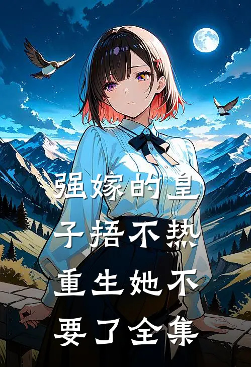 强嫁的皇子捂不热，重生她不要了 全集