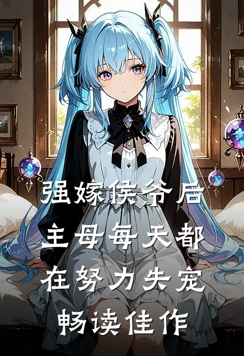强嫁侯爷后，主母每天都在努力失宠畅读佳作