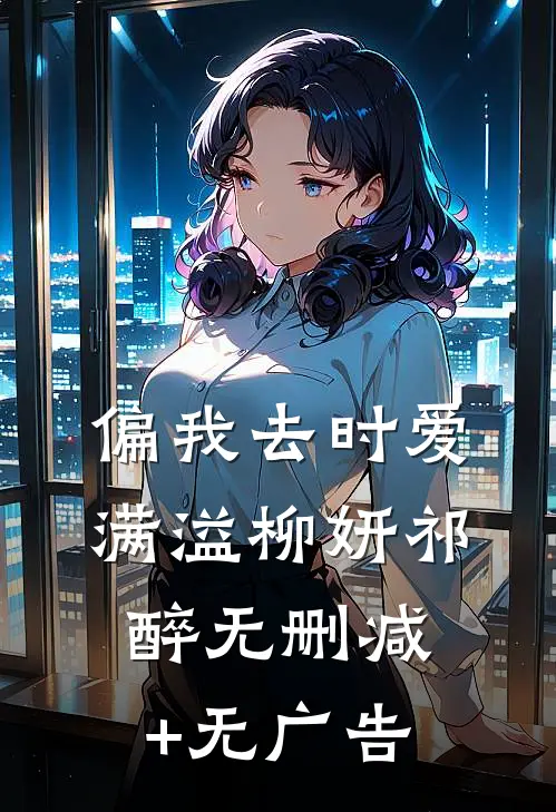 偏我去时爱满溢柳妍祁醉无删减+无广告