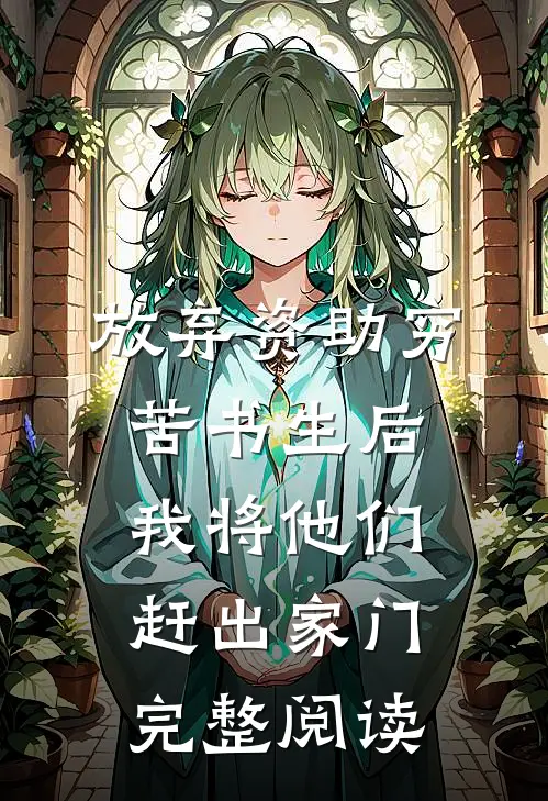 放弃资助穷苦书生后，我将他们赶出家门完整阅读