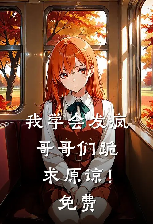 我学会发疯，哥哥们跪求原谅！免费