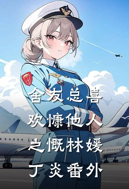 舍友总喜欢慷他人之慨林媛丁炎番外