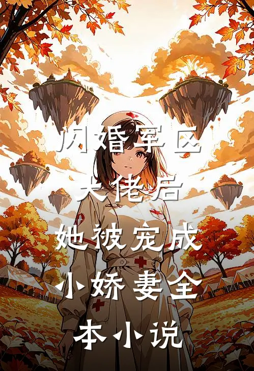 闪婚军区大佬后，她被宠成小娇妻全本小说