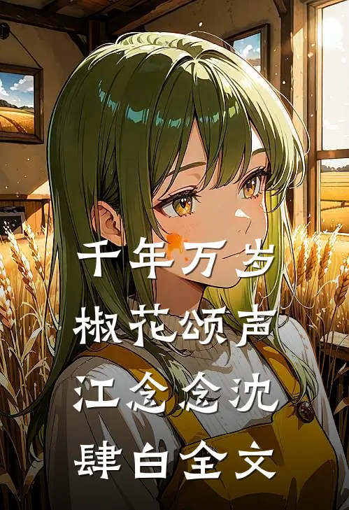 千年万岁，椒花颂声江念念沈肆白全文