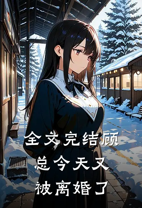 全文完结顾总今天又被离婚了