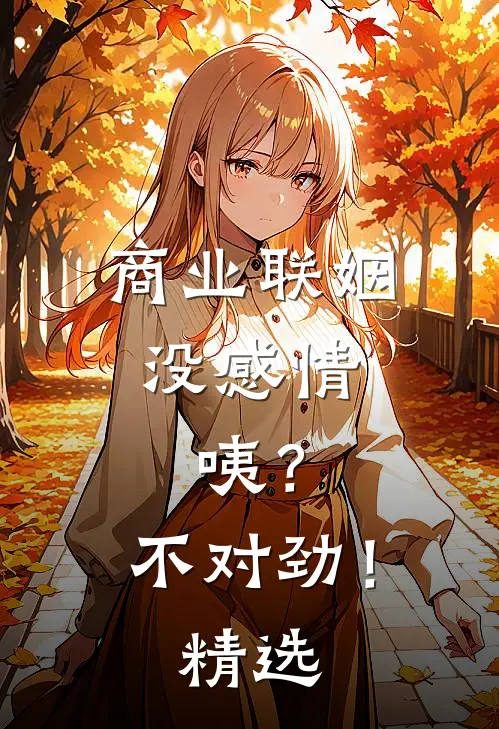 商业联姻没感情，咦？不对劲！精选