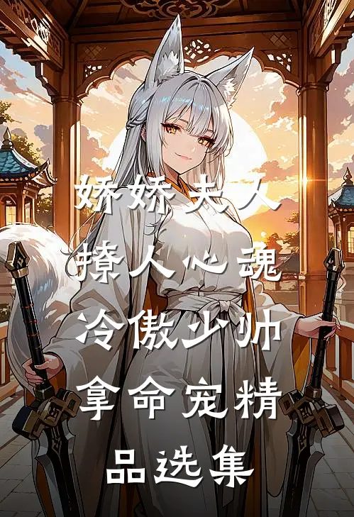 娇娇夫人撩人心魂，冷傲少帅拿命宠精品选集