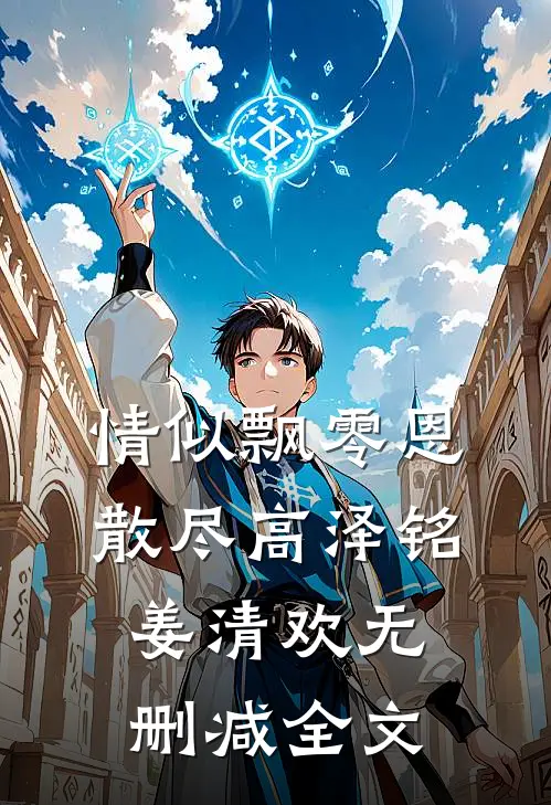 情似飘零恩散尽高泽铭姜清欢无删减全文