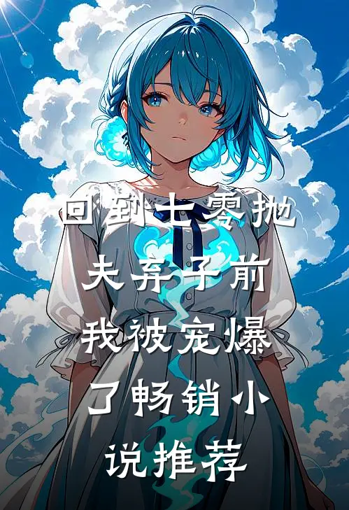 回到七零抛夫弃子前,我被宠爆了畅销小说推荐