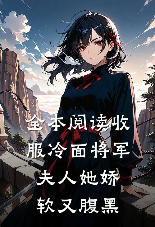 全本阅读收服冷面将军，夫人她娇软又腹黑