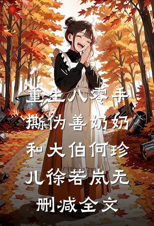 重生八零手撕伪善奶奶和大伯何珍儿徐若岚无删减全文