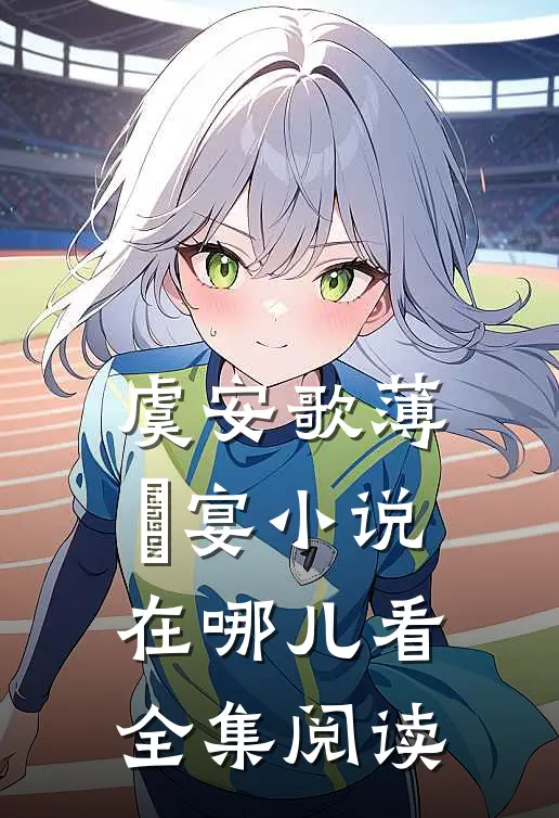 虞安歌薄璟宴小说在哪儿看全集阅读