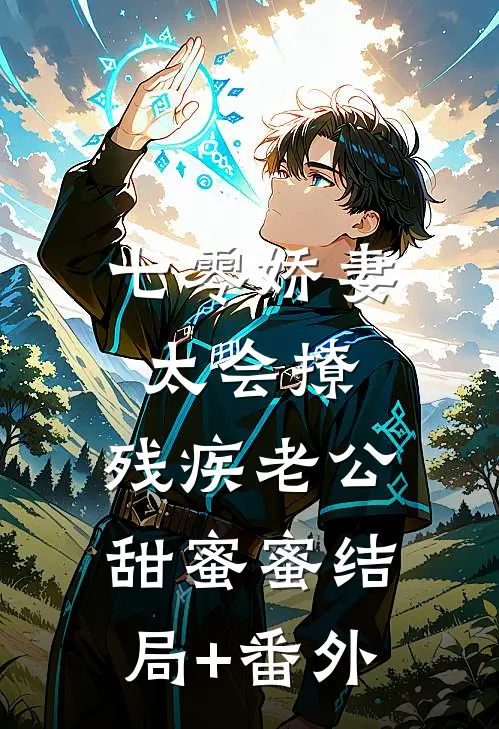 七零娇妻太会撩，残疾老公甜蜜蜜结局+番外
