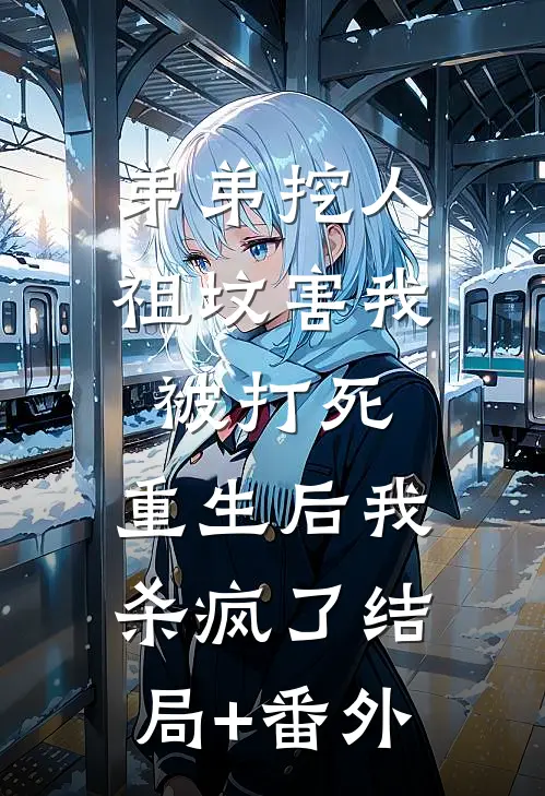 弟弟挖人祖坟害我被打死，重生后我杀疯了结局+番外