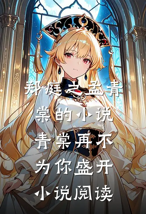 郑庭之孟青棠的小说青棠再不为你盛开小说阅读