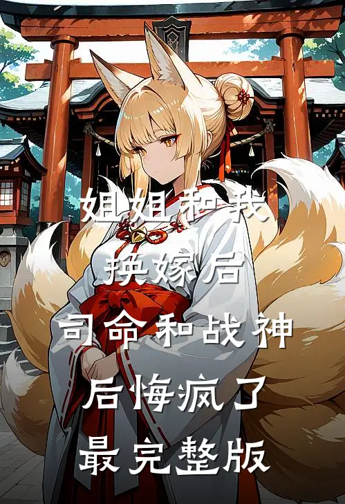 姐姐和我换嫁后，司命和战神后悔疯了最完整版