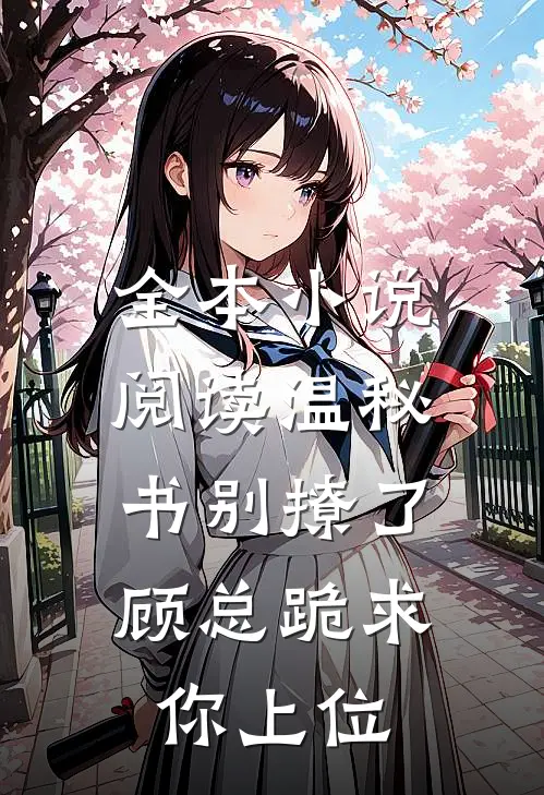 全本小说阅读温秘书别撩了,顾总跪求你上位