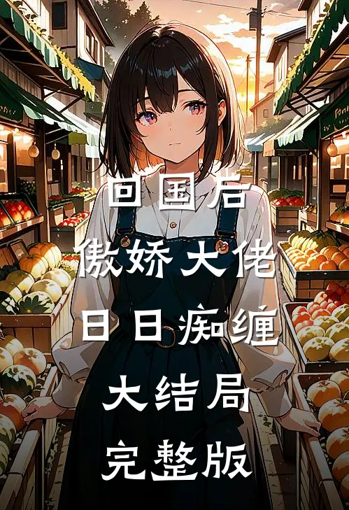 回国后，傲娇大佬日日痴缠大结局完整版
