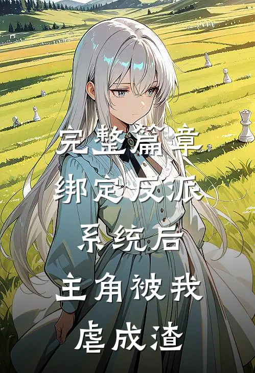 完整篇章绑定反派系统后，主角被我虐成渣