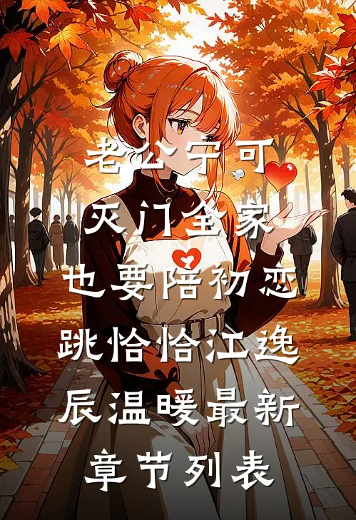 老公宁可灭门全家，也要陪初恋跳恰恰江逸辰温暖最新章节列表