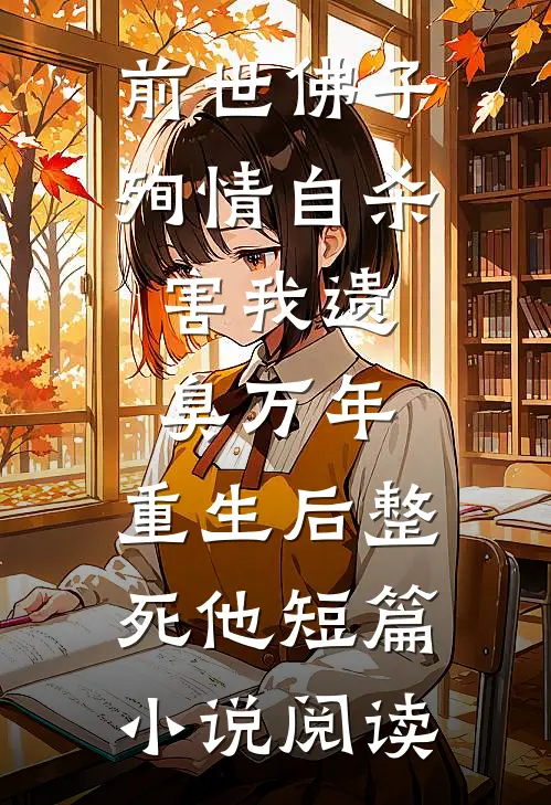 前世佛子殉情自杀，害我遗臭万年，重生后整死他短篇小说阅读