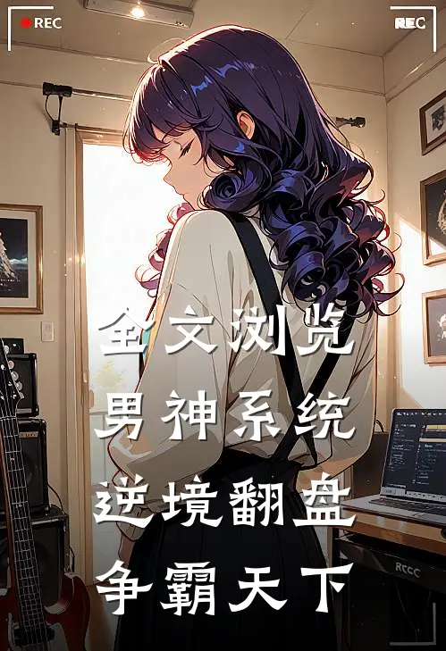 全文浏览男神系统逆境翻盘争霸天下