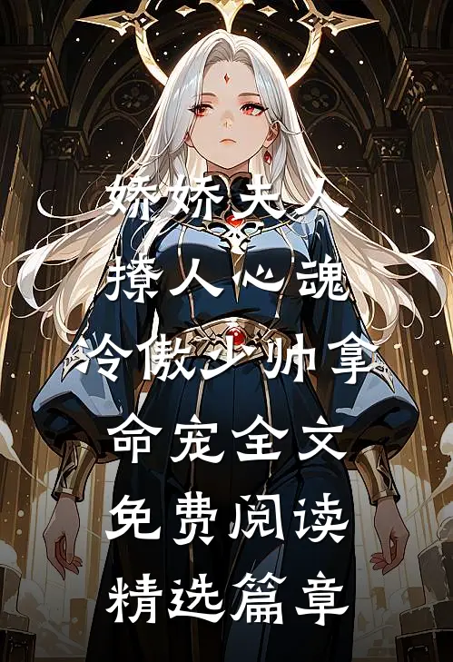 娇娇夫人撩人心魂,冷傲少帅拿命宠全文免费阅读精选篇章
