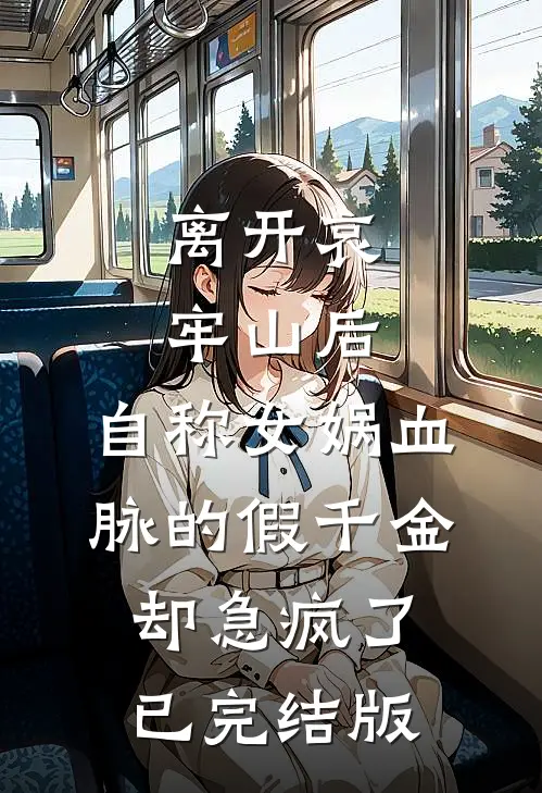 离开哀牢山后，自称女娲血脉的假千金却急疯了已完结版