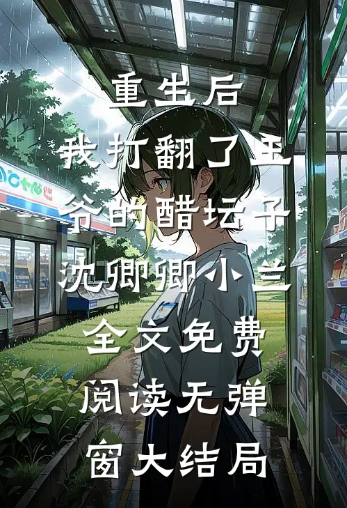 重生后，我打翻了王爷的醋坛子（沈卿卿小兰）全文免费阅读无弹窗大结局
