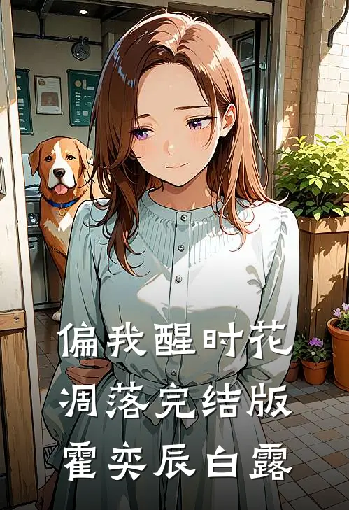偏我醒时花凋落完结版霍奕辰白露