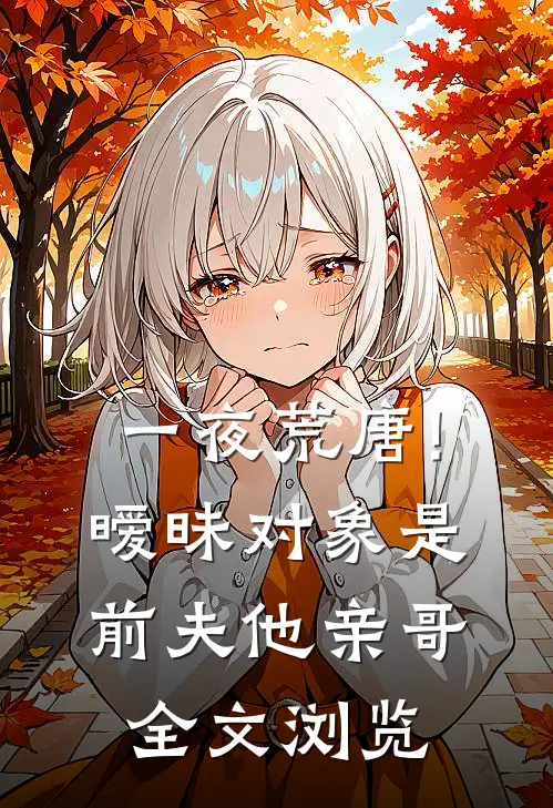 一夜荒唐!暧昧对象是前夫他亲哥全文浏览