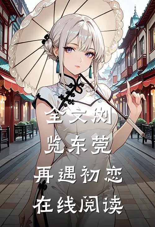 全文浏览东莞:再遇初恋在线阅读