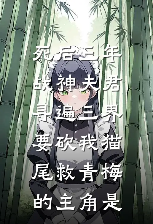 死后三年，战神夫君寻遍三界要砍我猫尾救青梅的主角是