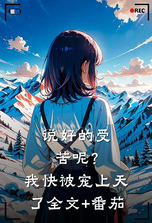 说好的受苦呢？我快被宠上天了全文+番茄