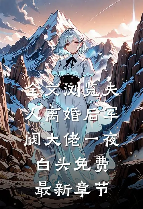 全文浏览夫人离婚后军阀大佬一夜白头免费最新章节