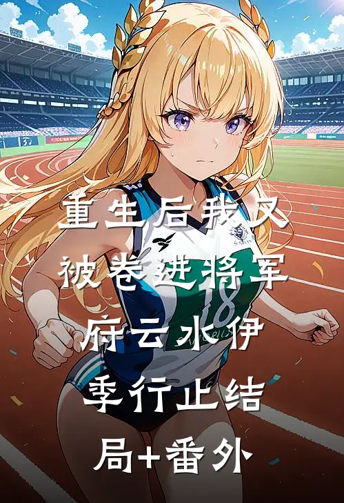 重生后我又被卷进将军府云水伊季行止结局+番外
