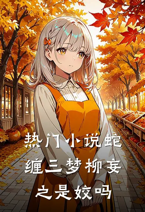 热门小说蛇缠三梦柳妄之是姣吗