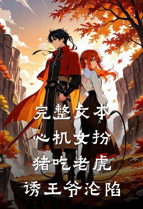 完整文本心机女扮猪吃老虎，诱王爷沦陷