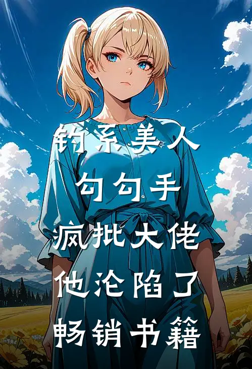 钓系美人勾勾手，疯批大佬他沦陷了畅销书籍