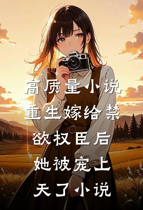 高质量小说重生嫁给禁欲权臣后她被宠上天了小说