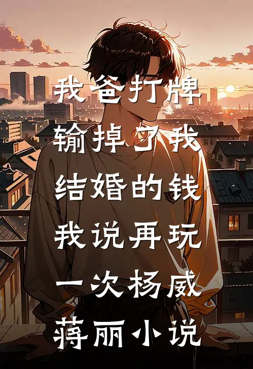 我爸打牌输掉了我结婚的钱，我说再玩一次杨威蒋丽小说