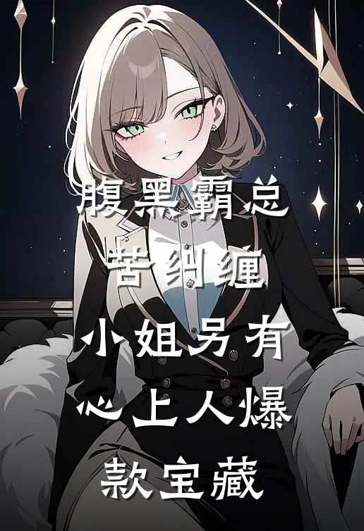 腹黑霸总苦纠缠，小姐另有心上人爆款宝藏