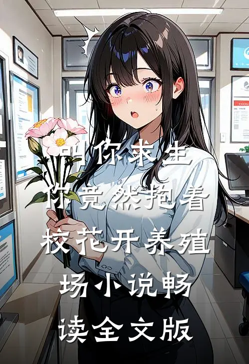叫你求生,你竟然抱着校花开养殖场小说畅读全文版