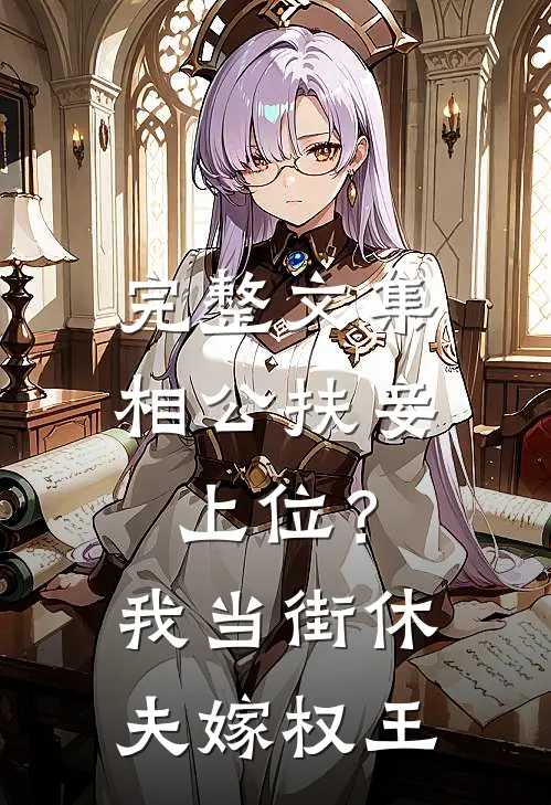 完整文集相公扶妾上位？我当街休夫嫁权王