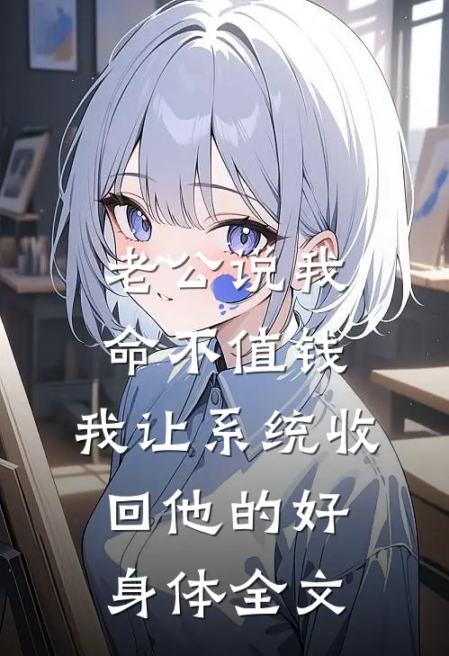 老公说我命不值钱，我让系统收回他的好身体全文