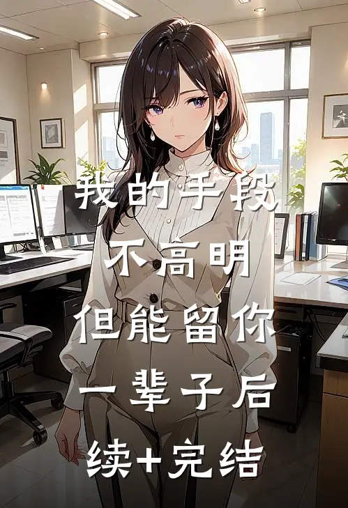 我的手段不高明，但能留你一辈子后续+完结